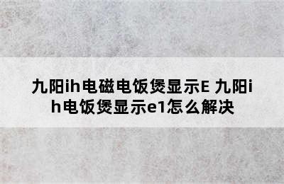 九阳ih电磁电饭煲显示E 九阳ih电饭煲显示e1怎么解决